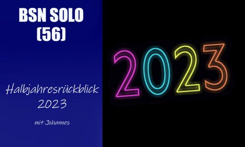 #350 BSN SOLO (56) | Halbjahresrückblick 2023