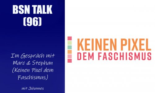 #322 BSN TALK (96) | im Gespräch mit Marc & Stephan (Keinen Pixel dem Faschismus)